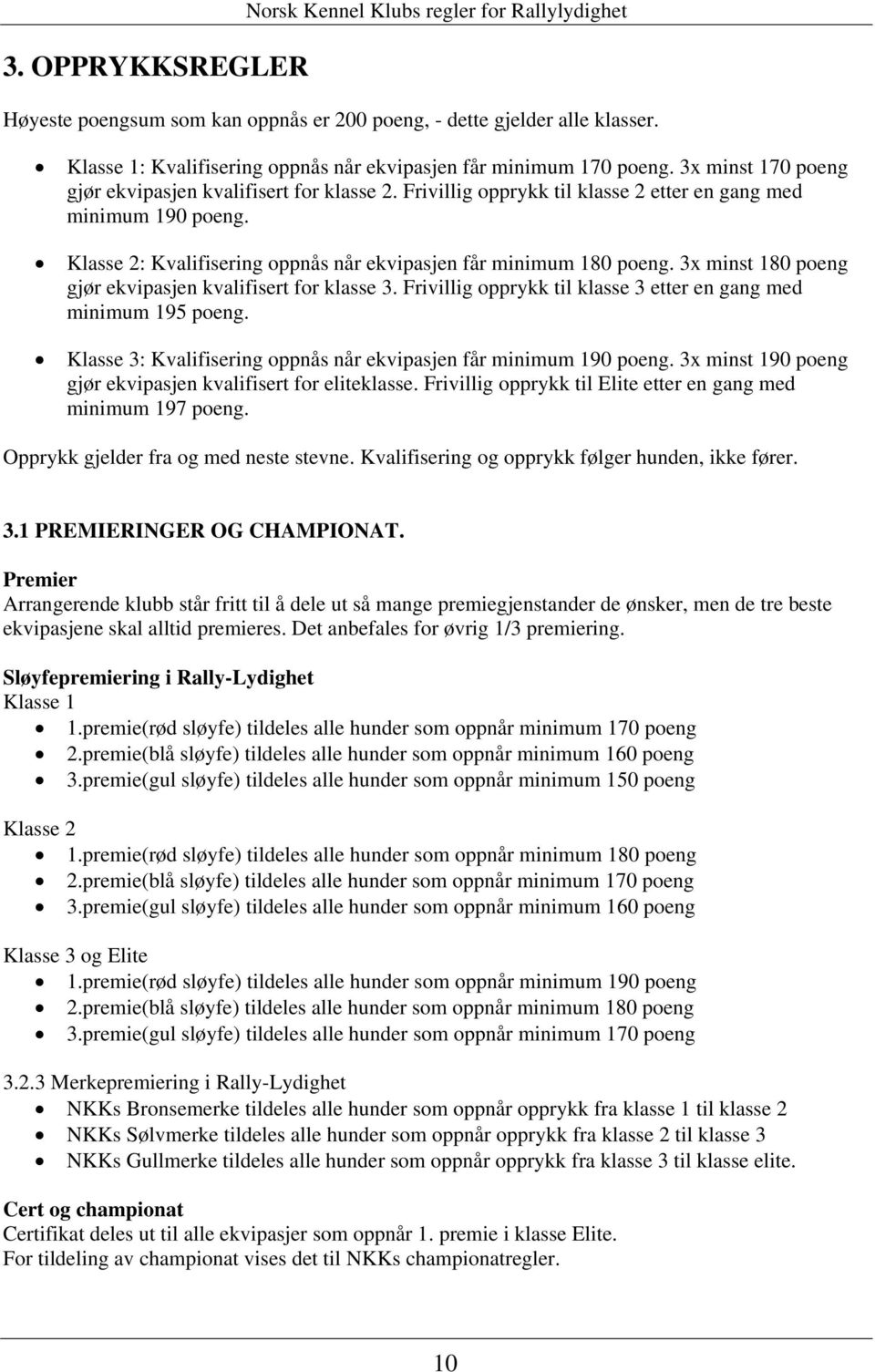 Klasse 2: Kvalifisering oppnås når ekvipasjen får minimum 180 poeng. 3x minst 180 poeng gjør ekvipasjen kvalifisert for klasse 3. Frivillig opprykk til klasse 3 etter en gang med minimum 195 poeng.