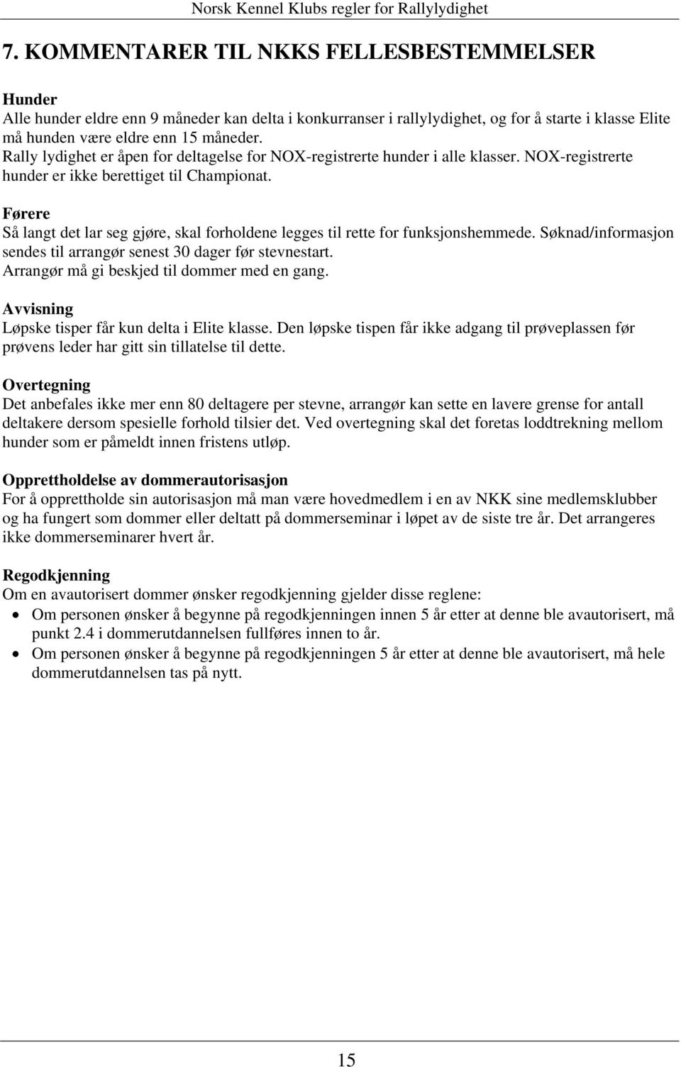 Førere Så langt det lar seg gjøre, skal forholdene legges til rette for funksjonshemmede. Søknad/informasjon sendes til arrangør senest 30 dager før stevnestart.