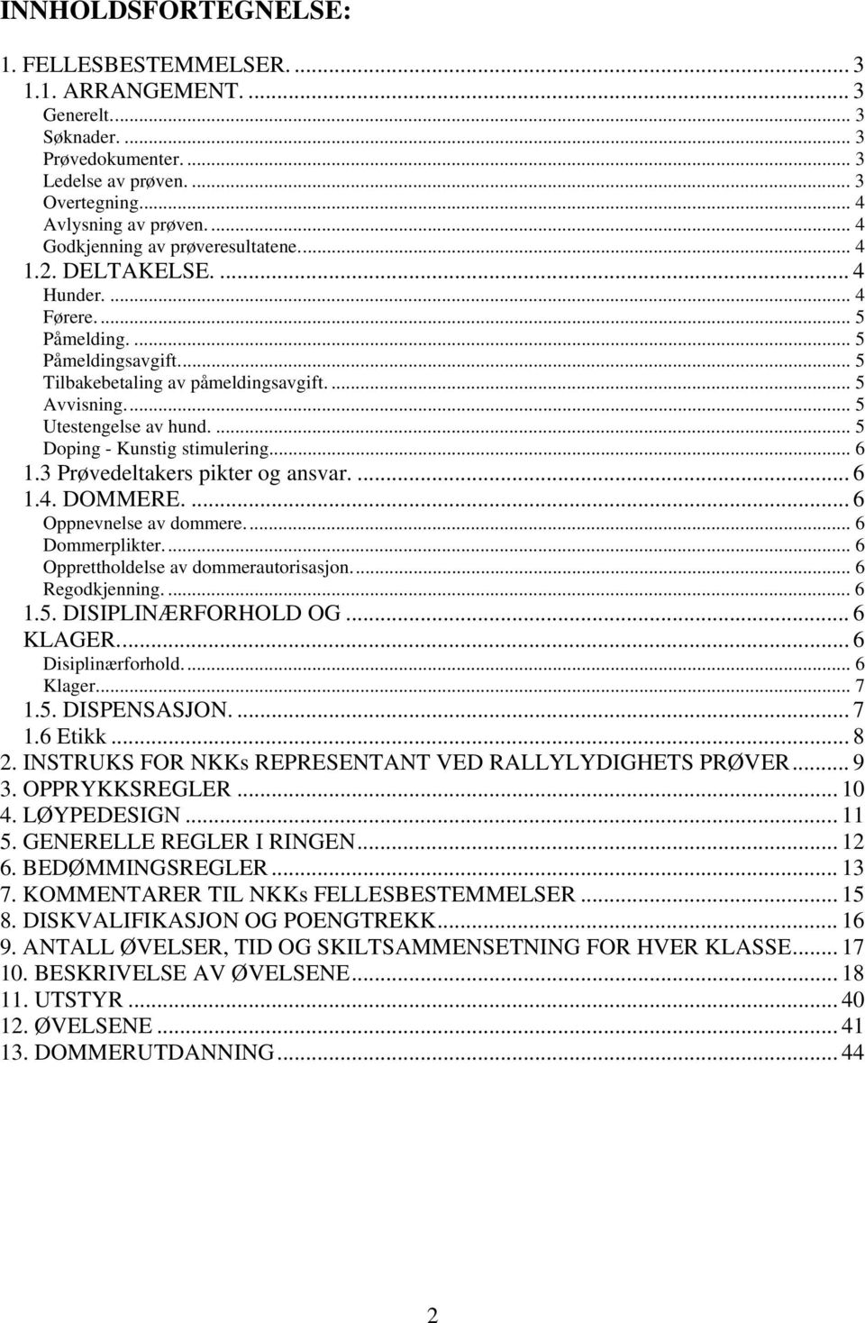 ... 5 Utestengelse av hund.... 5 Doping - Kunstig stimulering.... 6 1.3 Prøvedeltakers pikter og ansvar.... 6 1.4. DOMMERE.... 6 Oppnevnelse av dommere.... 6 Dommerplikter.