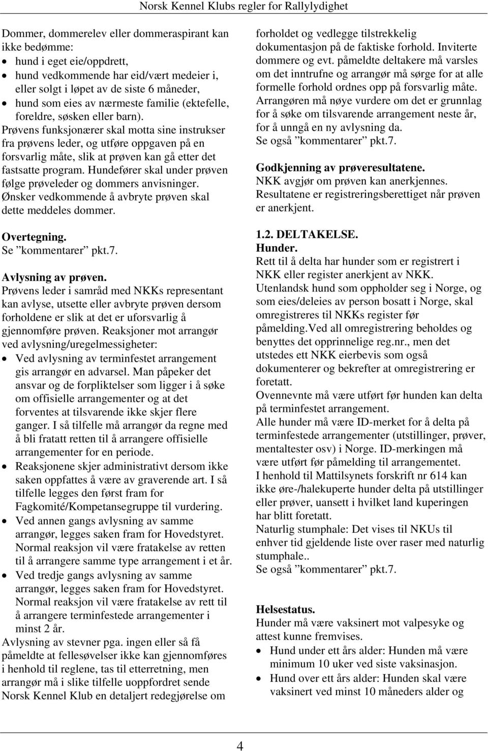 Prøvens funksjonærer skal motta sine instrukser fra prøvens leder, og utføre oppgaven på en forsvarlig måte, slik at prøven kan gå etter det fastsatte program.