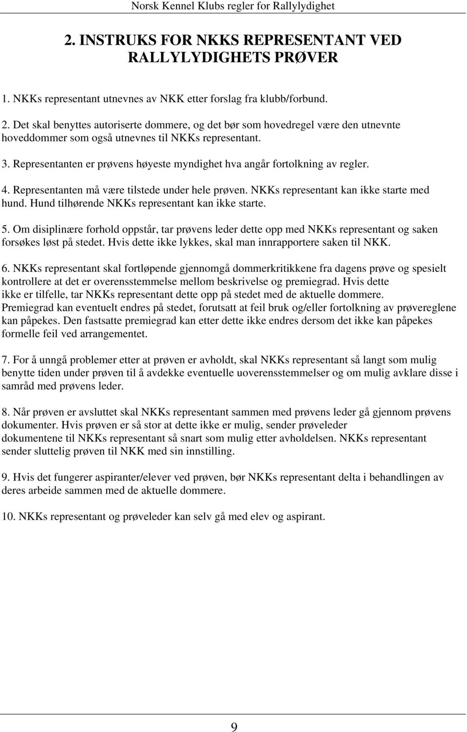 Representanten er prøvens høyeste myndighet hva angår fortolkning av regler. 4. Representanten må være tilstede under hele prøven. NKKs representant kan ikke starte med hund.