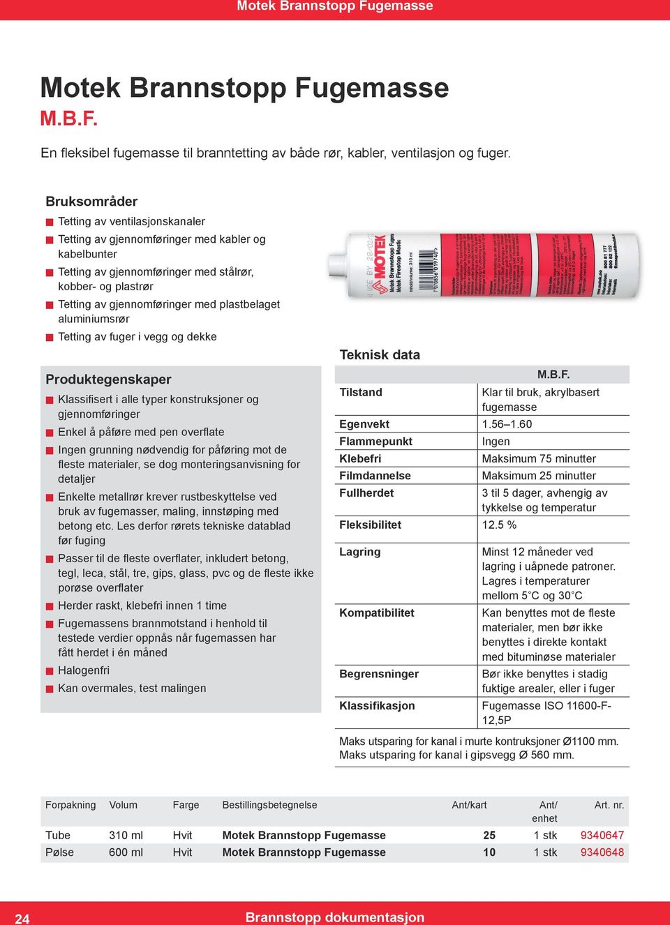 plastbelaget aluminiumsrør Tetting av fuger i vegg og dekke Produktegenskaper Klassifisert i alle typer konstruksjoner og gjennomføringer Enkel å påføre med pen overflate Ingen grunning nødvendig for