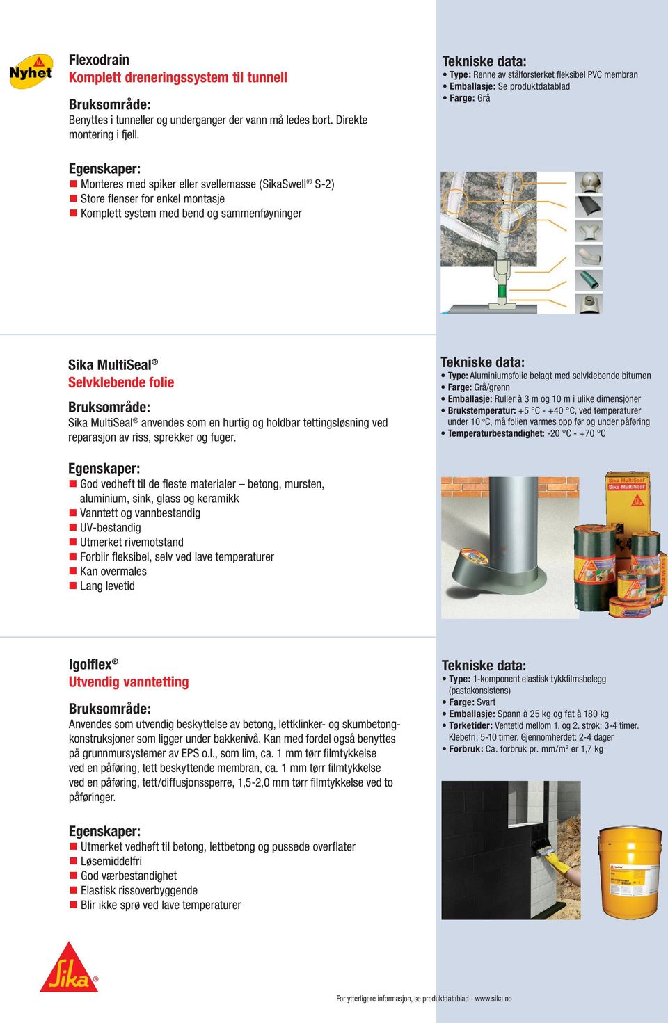 med bend og sammenføyninger Sika MultiSeal Selvklebende folie Sika MultiSeal anvendes som en hurtig og holdbar tettingsløsning ved reparasjon av riss, sprekker og fuger.