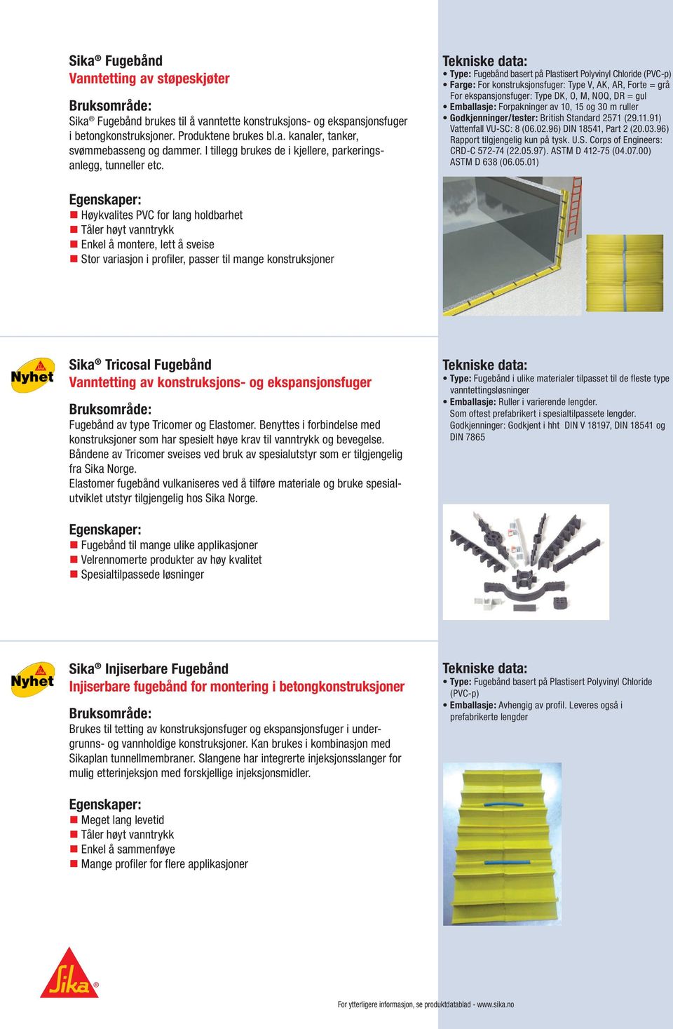 Type: Fugebånd basert på Plastisert Polyvinyl Chloride (PVC-p) Farge: For konstruksjonsfuger: Type V, AK, AR, Forte = grå For ekspansjonsfuger: Type DK, O, M, NOQ, DR = gul Emballasje: Forpakninger