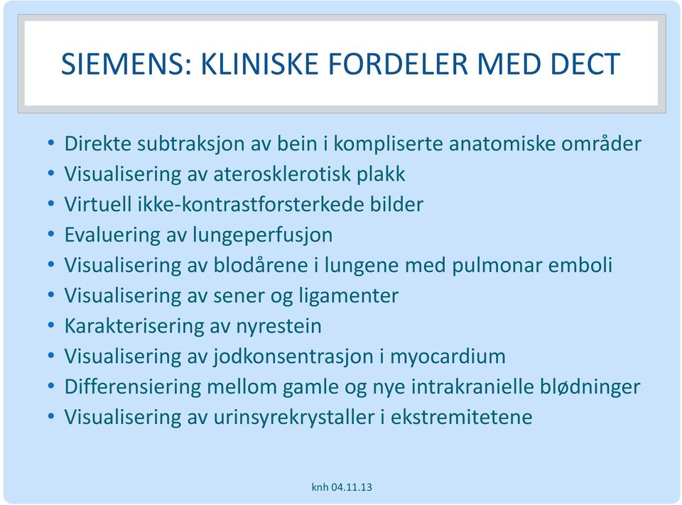 lungene med pulmonar emboli Visualisering av sener og ligamenter Karakterisering av nyrestein Visualisering av