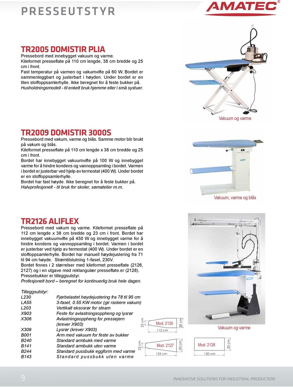 Vakuum og varme TR2009 DOMISTIR 3000S Pressebord med vakum, varme og blås. Samme motor blir brukt på vakum og blås. Kileformet presseflate på 110 cm lengde x 38 cm bredde og 25 cm i front.