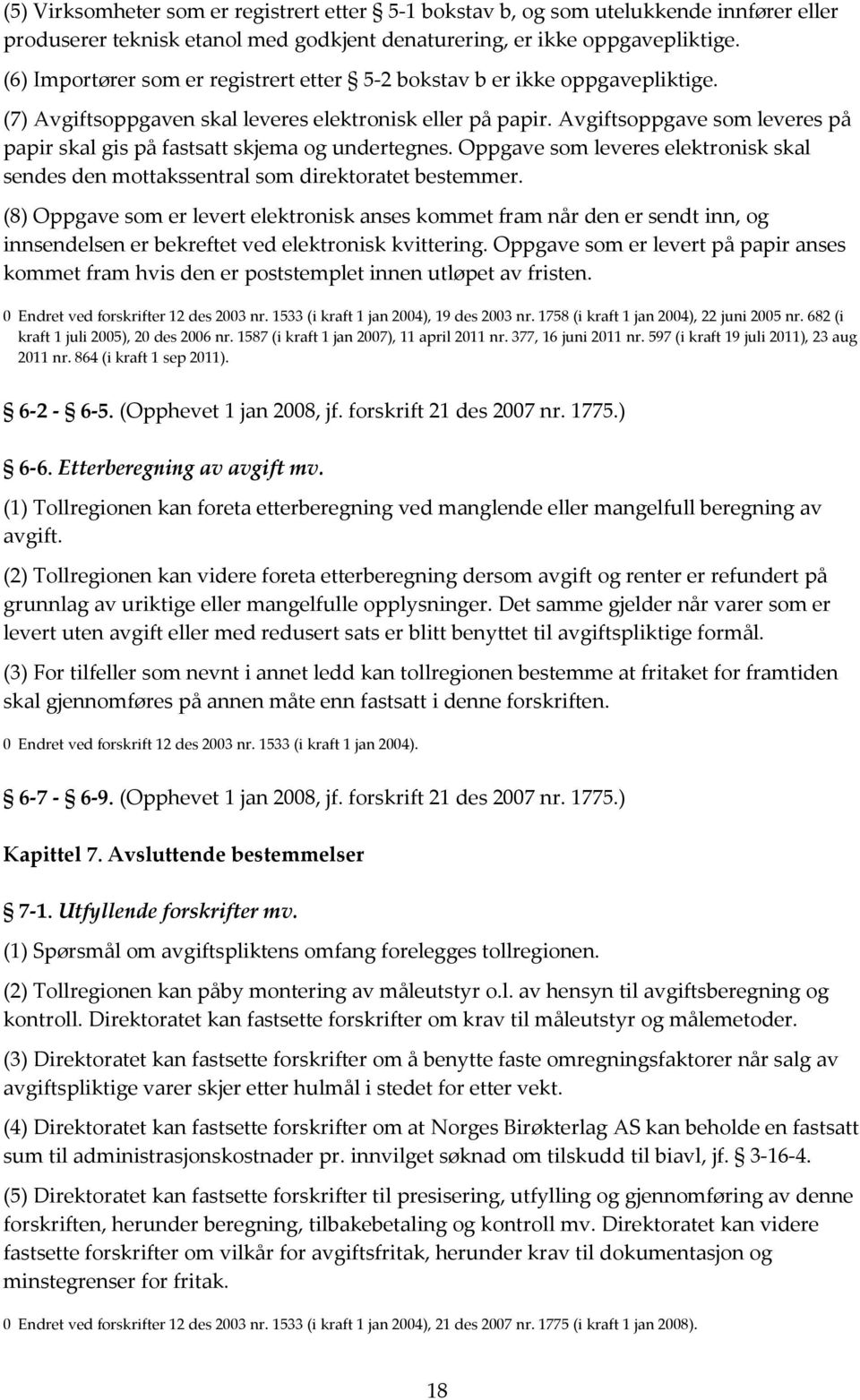 Avgiftsoppgave som leveres på papir skal gis på fastsatt skjema og undertegnes. Oppgave som leveres elektronisk skal sendes den mottakssentral som direktoratet bestemmer.