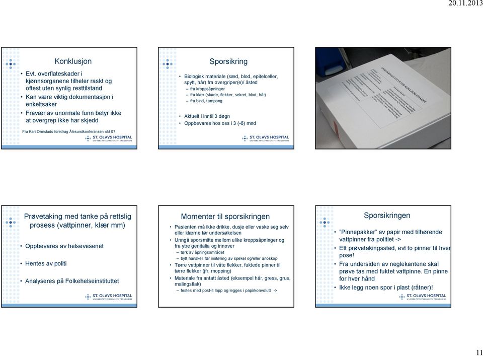 Ormstads foredrag Ålesundkonferansen okt 07 Sporsikring Biologisk materiale (sæd, blod, epitelceller, spytt, hår) fra overgriper(e)/ åsted fra kroppsåpninger fra klær (skade, flekker, sekret, blod,