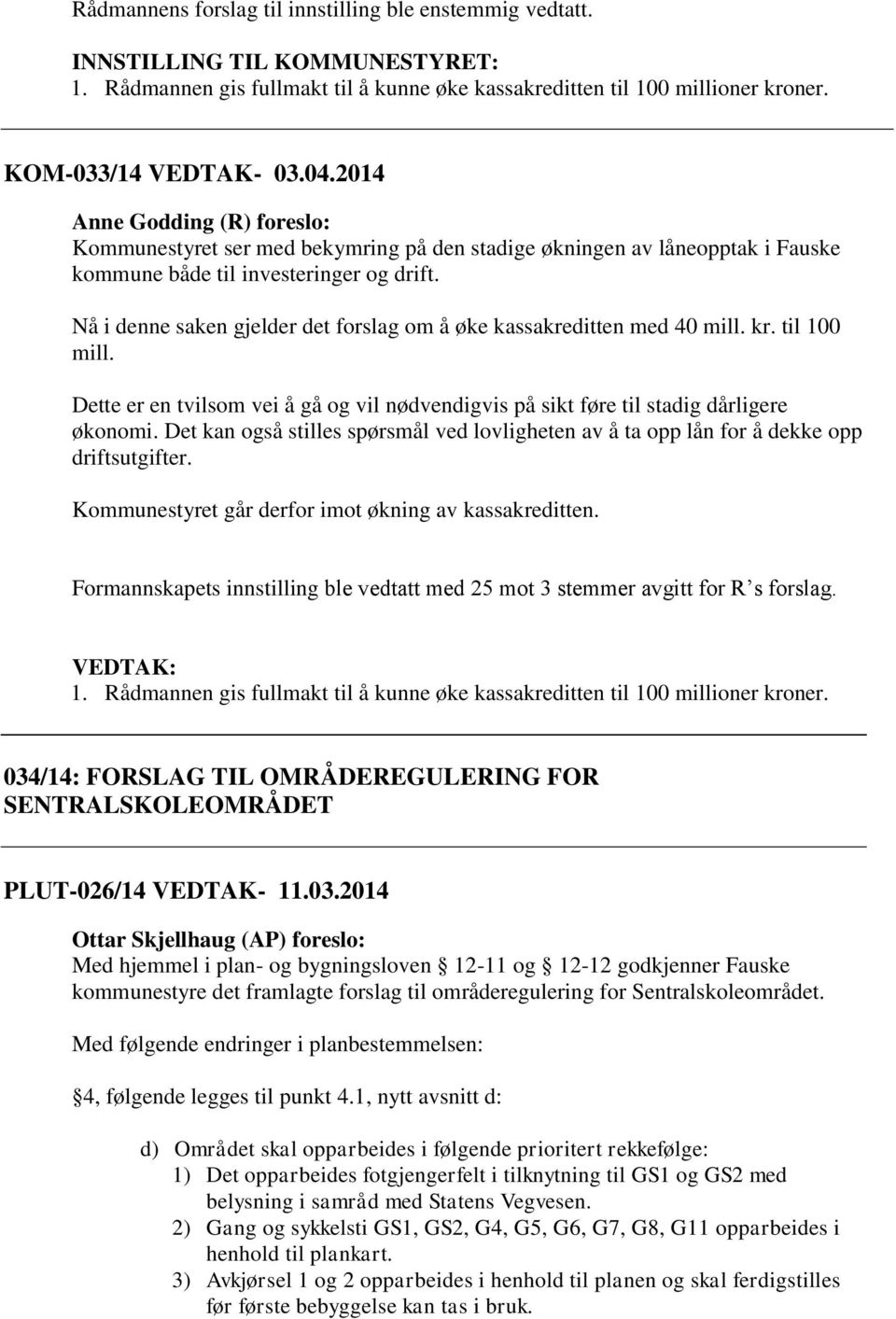 Nå i denne saken gjelder det forslag om å øke kassakreditten med 40 mill. kr. til 100 mill. Dette er en tvilsom vei å gå og vil nødvendigvis på sikt føre til stadig dårligere økonomi.