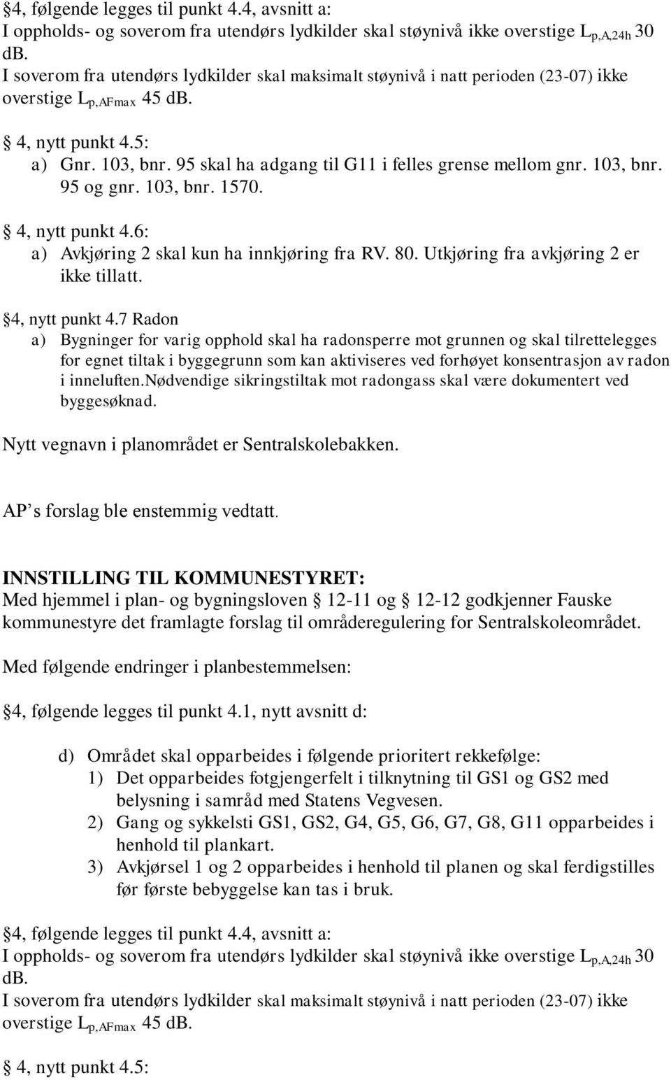 95 skal ha adgang til G11 i felles grense mellom gnr. 103, bnr. 95 og gnr. 103, bnr. 1570. 4, nytt punkt 4.6: a) Avkjøring 2 skal kun ha innkjøring fra RV. 80.