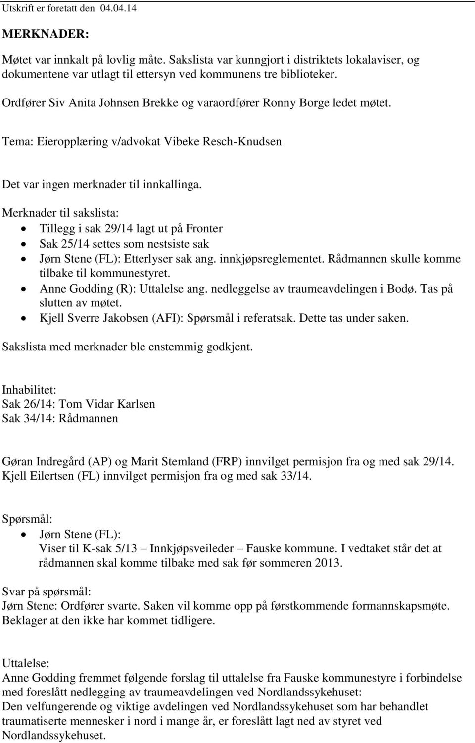 Merknader til sakslista: Tillegg i sak 29/14 lagt ut på Fronter Sak 25/14 settes som nestsiste sak Jørn Stene (FL): Etterlyser sak ang. innkjøpsreglementet.