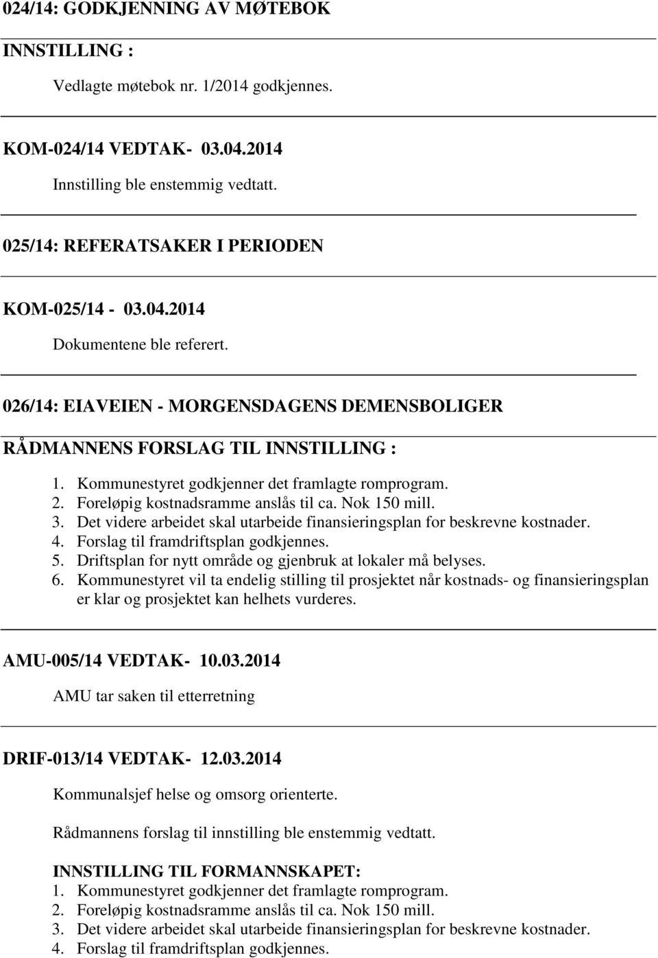 Det videre arbeidet skal utarbeide finansieringsplan for beskrevne kostnader. 4. Forslag til framdriftsplan godkjennes. 5. Driftsplan for nytt område og gjenbruk at lokaler må belyses. 6.