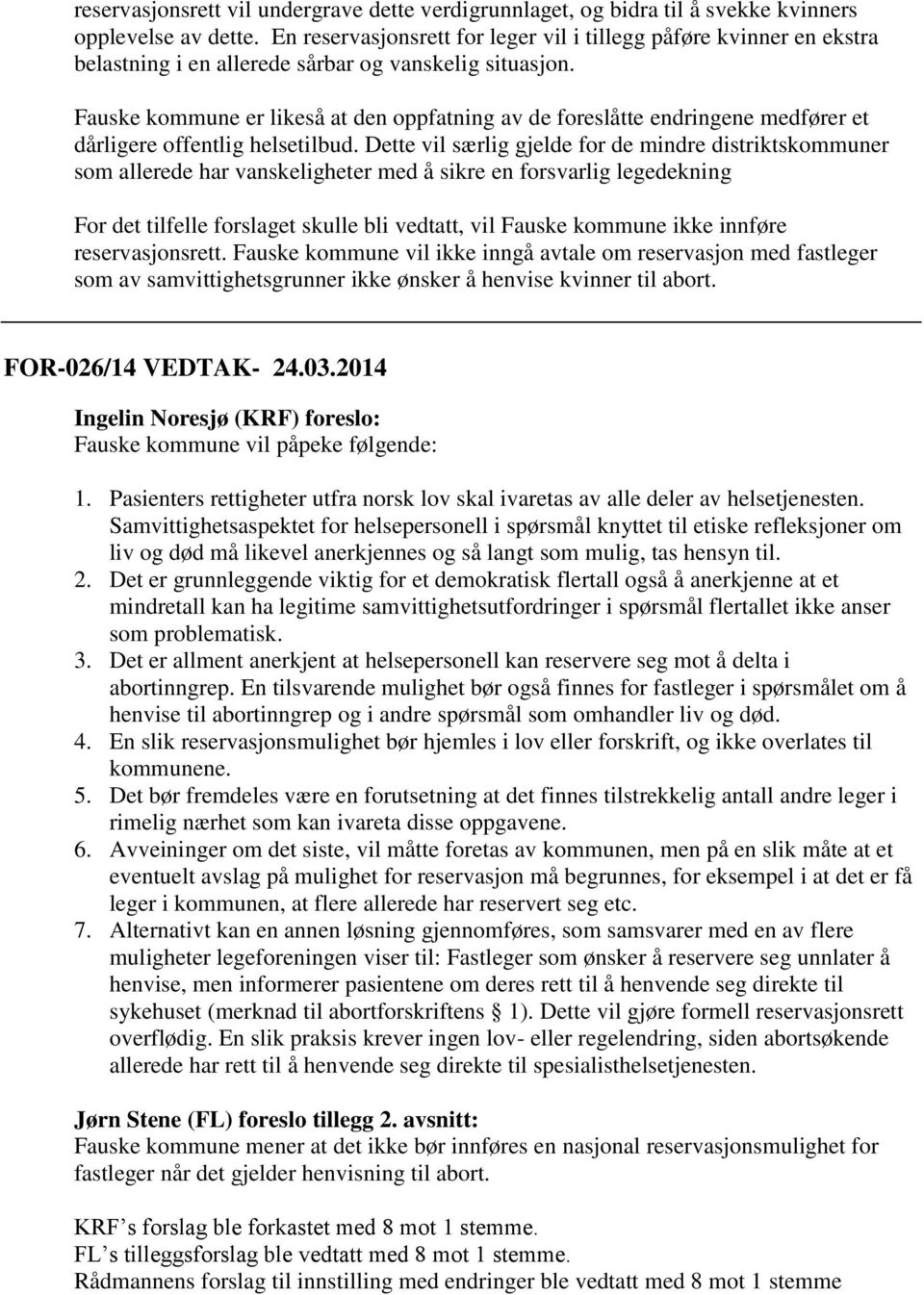 Fauske kommune er likeså at den oppfatning av de foreslåtte endringene medfører et dårligere offentlig helsetilbud.