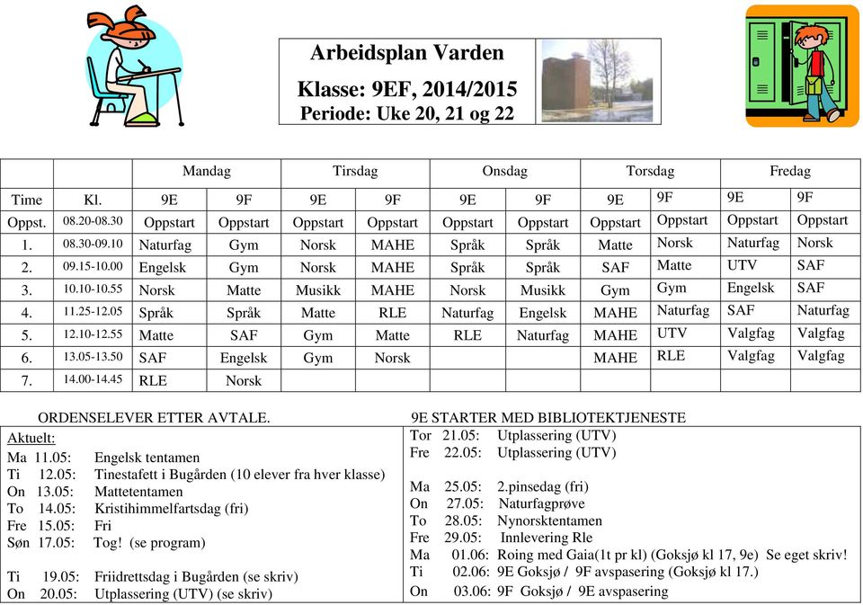 00 Engelsk Gym Norsk MAHE Språk Språk SAF Matte UTV SAF 3. 10.10-10.55 Norsk Matte Musikk MAHE Norsk Musikk Gym Gym Engelsk SAF 4. 11.25-12.