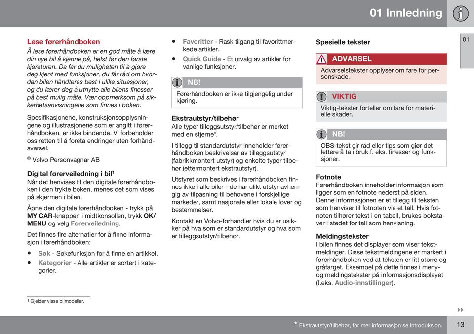 Vær oppmerksom på sikkerhetsanvisningene som finnes i boken. Spesifikasjonene, konstruksjonsopplysningene og illustrasjonene som er angitt i førerhåndboken, er ikke bindende.