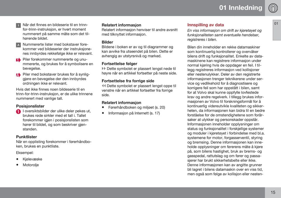 Piler forekommer nummererte og unummererte, og brukes for å symbolisere en bevegelse. Piler med bokstaver brukes for å synliggjøre en bevegelse der den innbyrdes ordningen ikke er relevant.