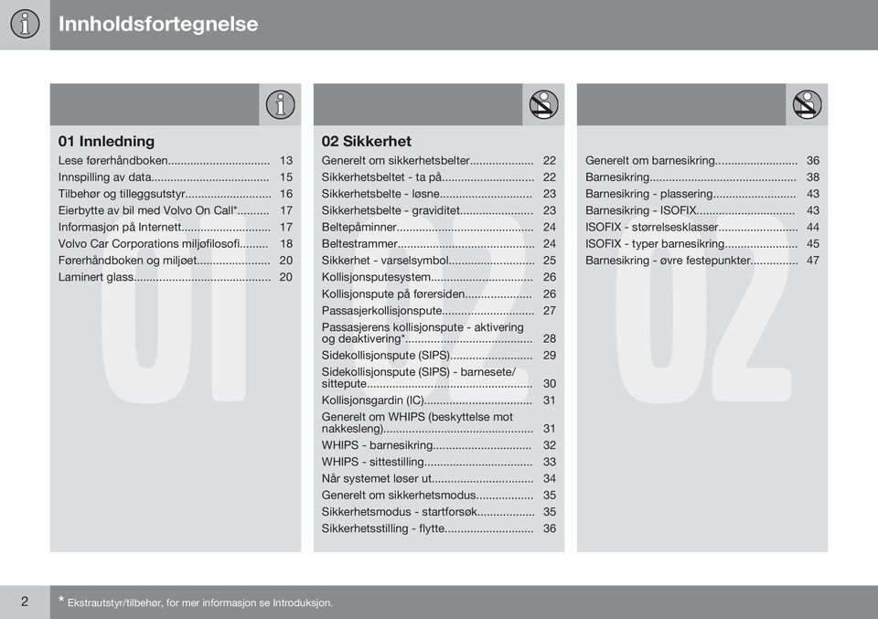 .. 22 Sikkerhetsbelte - løsne... 23 Sikkerhetsbelte - graviditet... 23 Beltepåminner... 24 Beltestrammer... 24 Sikkerhet - varselsymbol... 25 Kollisjonsputesystem... 26 Kollisjonspute på førersiden.