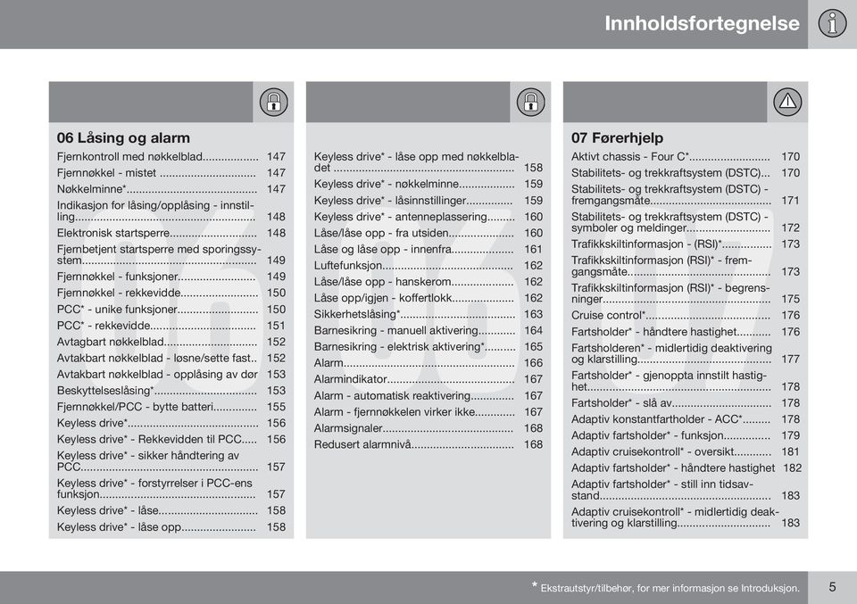 .. 151 Avtagbart nøkkelblad... 152 Avtakbart nøkkelblad - løsne/sette fast.. 152 Avtakbart nøkkelblad - opplåsing av dør 153 Beskyttelseslåsing*... 153 Fjernnøkkel/PCC - bytte batteri.