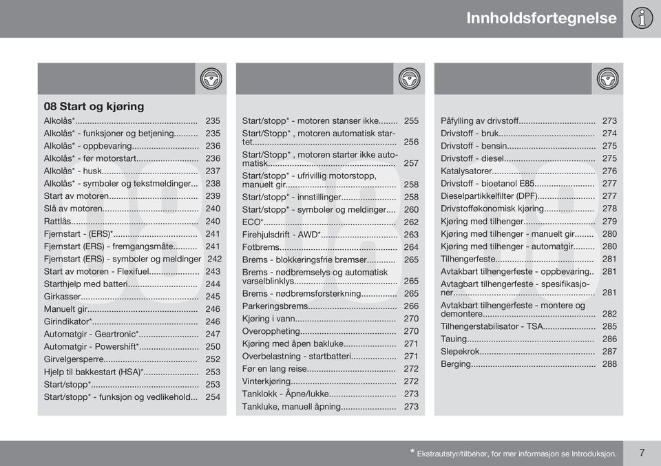 .. 241 Fjernstart (ERS) - symboler og meldinger 242 Start av motoren - Flexifuel... 243 Starthjelp med batteri... 244 Girkasser... 245 Manuelt gir... 246 Girindikator*... 246 Automatgir - Geartronic*.