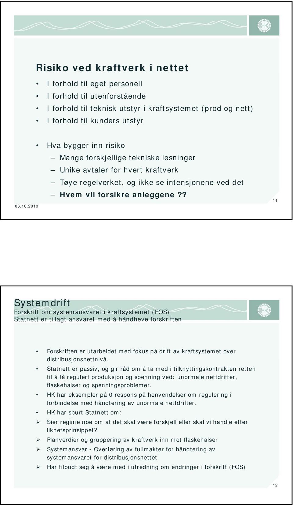 ? 11 Systemdrift Forskrift om systemansvaret i kraftsystemet (FOS) Statnett er tillagt ansvaret med å håndheve forskriften Forskriften er utarbeidet med fokus på drift av kraftsystemet over