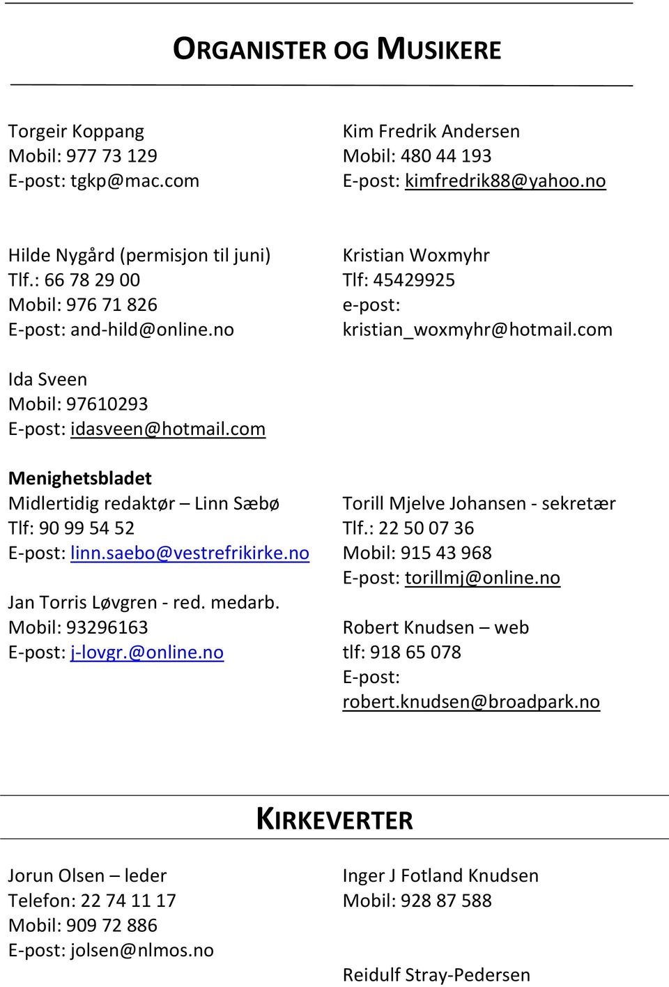 com Menighetsbladet Midlertidig redaktør Tlf: 90 99 54 52 E-post: linn.saebo@vestrefrikirke.no Jan Torris Løvgren - red. medarb. Mobil: 93296163 E-post: j-lovgr.@online.