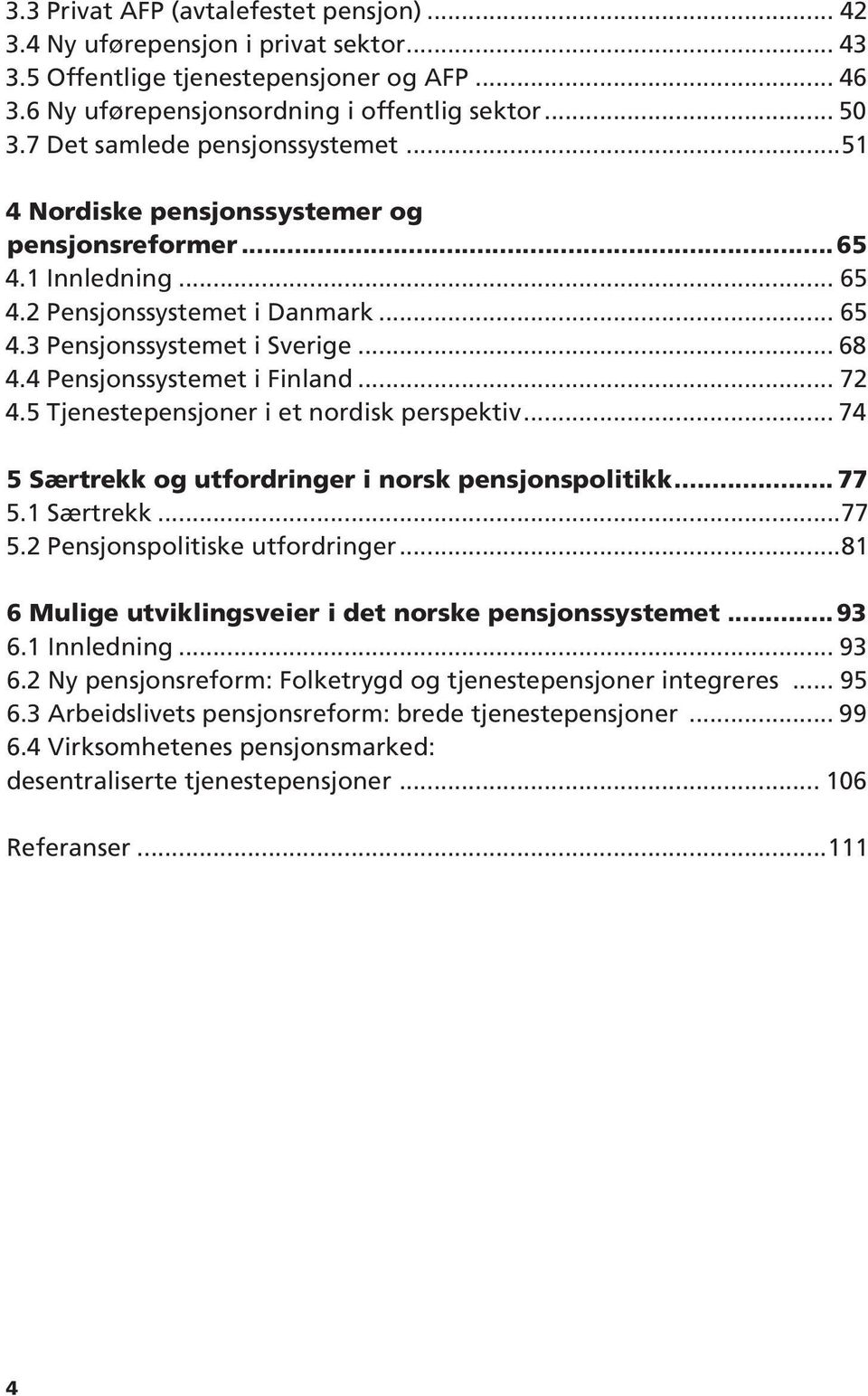 4 Pensjonssystemet i Finland... 72 4.5 Tjenestepensjoner i et nordisk perspektiv... 74 5 Særtrekk og utfordringer i norsk pensjonspolitikk... 77 5.1 Særtrekk...77 5.2 Pensjonspolitiske utfordringer.