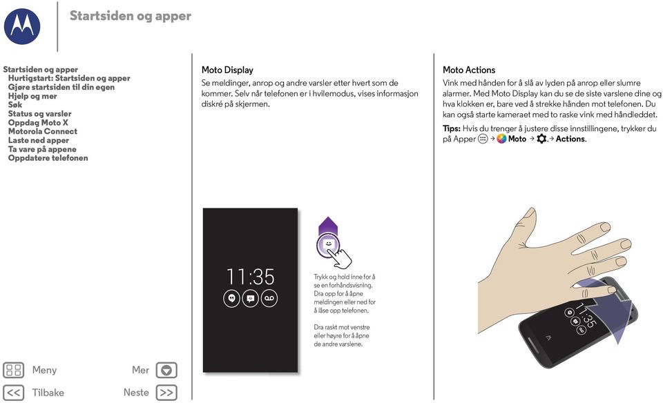 Moto Actions Vink med hånden for å slå av lyden på anrop eller slumre alarmer. Med Moto Display kan du se de siste varslene dine og hva klokken er, bare ved å strekke hånden mot telefonen.