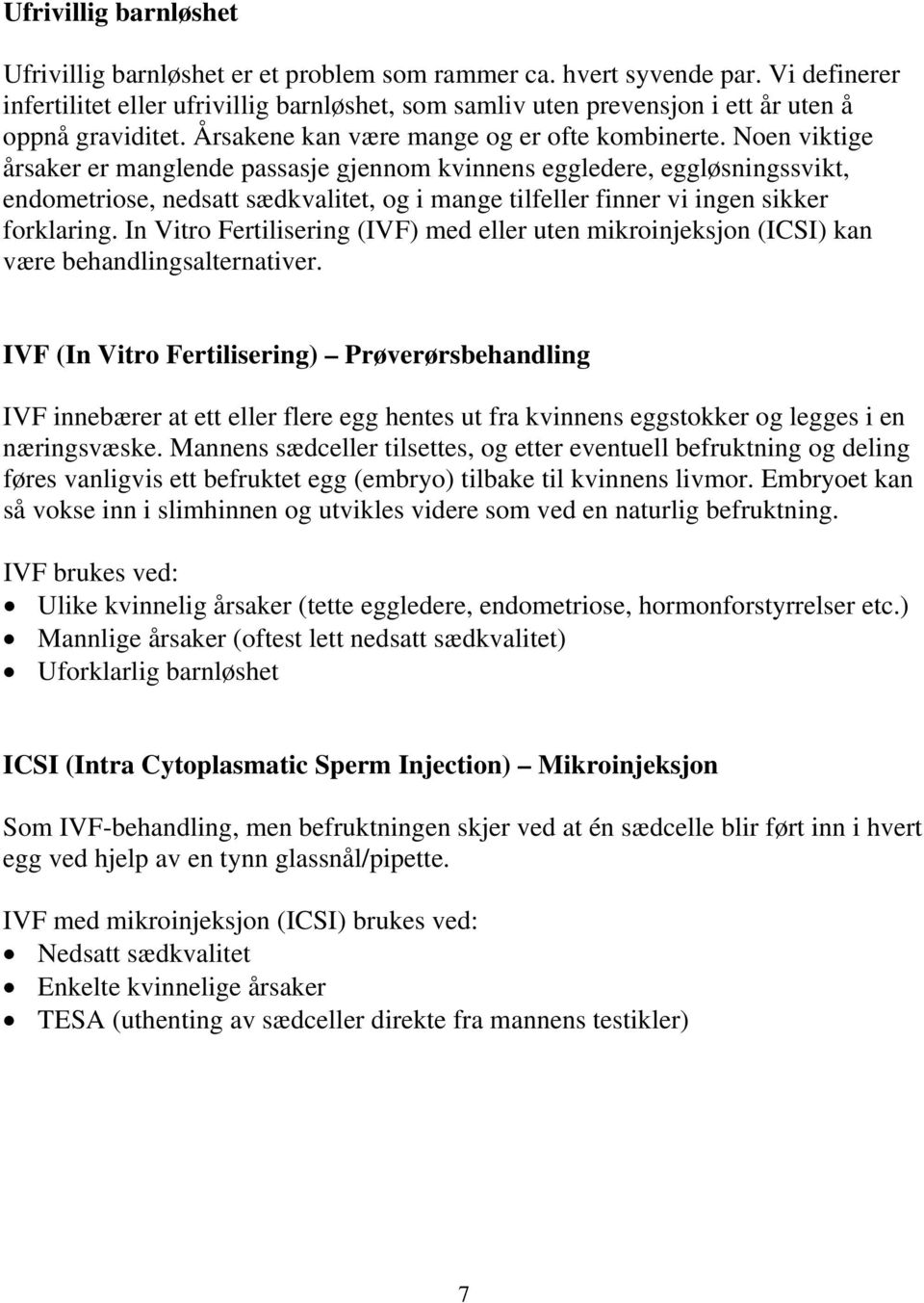 Noen viktige årsaker er manglende passasje gjennom kvinnens eggledere, eggløsningssvikt, endometriose, nedsatt sædkvalitet, og i mange tilfeller finner vi ingen sikker forklaring.