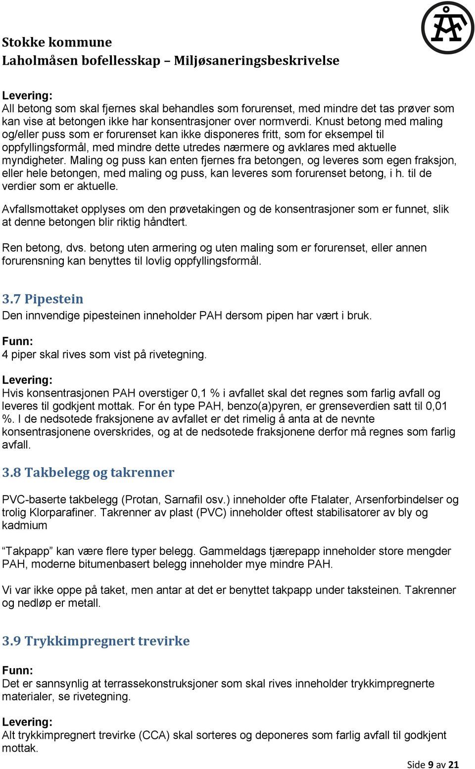 Maling og puss kan enten fjernes fra betongen, og leveres som egen fraksjon, eller hele betongen, med maling og puss, kan leveres som forurenset betong, i h. til de verdier som er aktuelle.