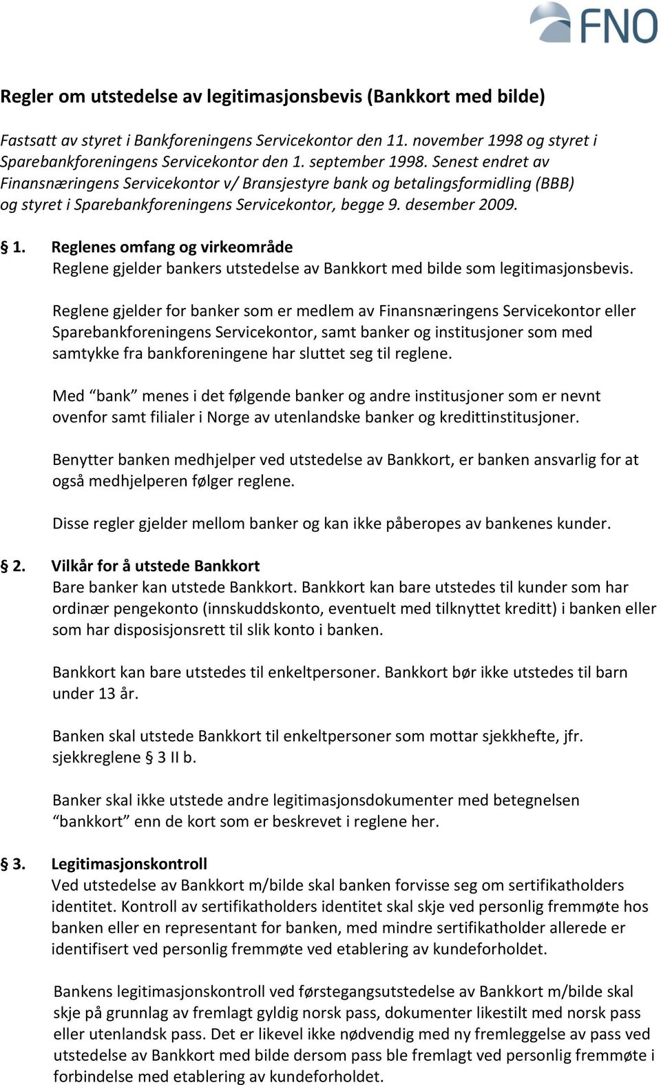 Reglene gjelder for banker som er medlem av Finansnæringens Servicekontor eller Sparebankforeningens Servicekontor, samt banker og institusjoner som med samtykke fra bankforeningene har sluttet seg