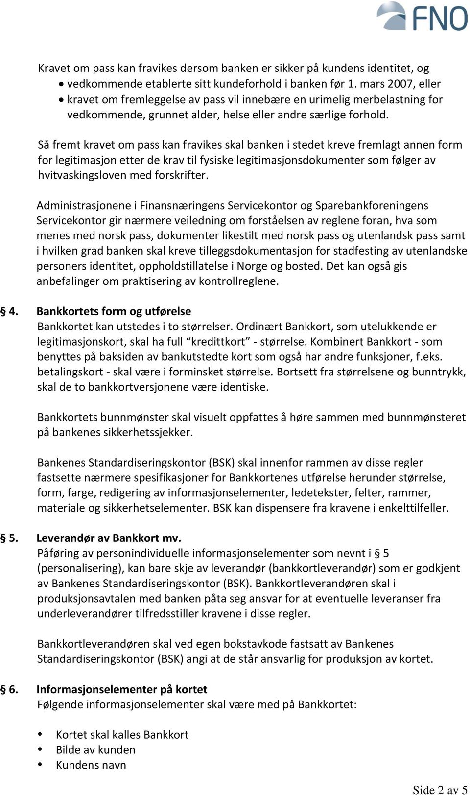 Så fremt kravet om pass kan fravikes skal banken i stedet kreve fremlagt annen form for legitimasjon etter de krav til fysiske legitimasjonsdokumenter som følger av hvitvaskingsloven med forskrifter.