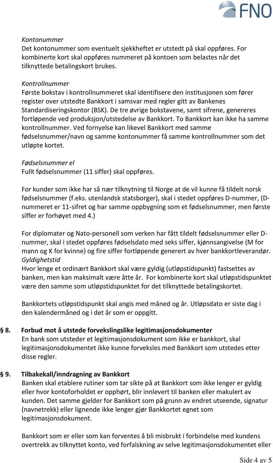 De tre øvrige bokstavene, samt sifrene, genereres fortløpende ved produksjon/utstedelse av Bankkort. To Bankkort kan ikke ha samme kontrollnummer.