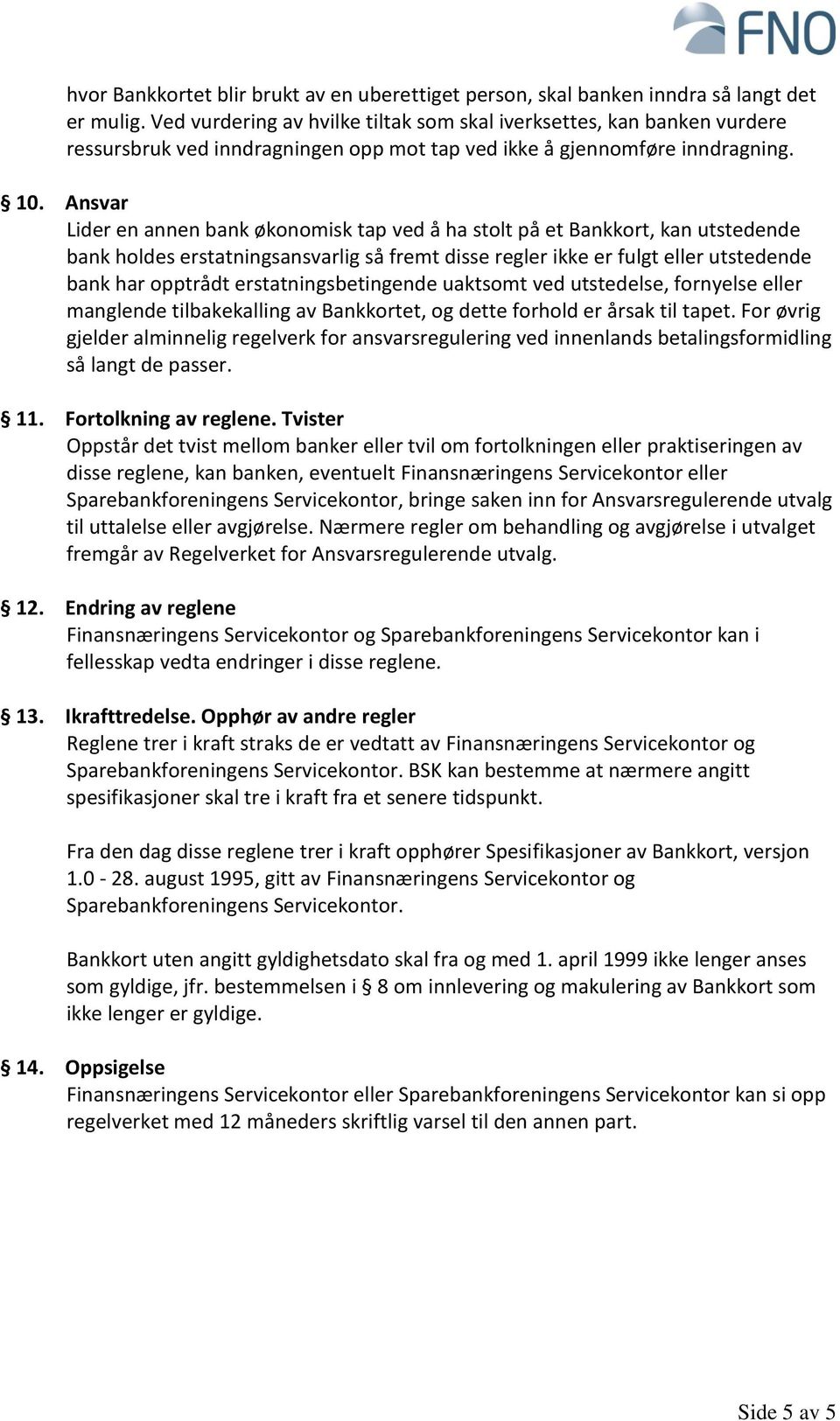 Ansvar Lider en annen bank økonomisk tap ved å ha stolt på et Bankkort, kan utstedende bank holdes erstatningsansvarlig så fremt disse regler ikke er fulgt eller utstedende bank har opptrådt