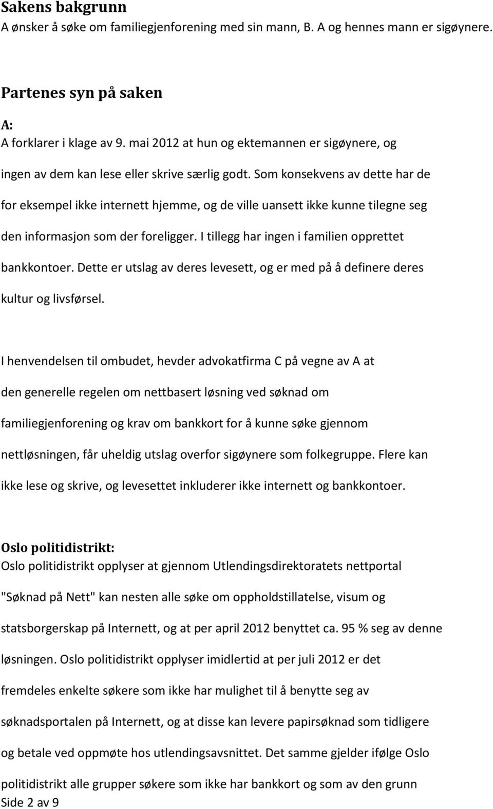 Som konsekvens av dette har de for eksempel ikke internett hjemme, og de ville uansett ikke kunne tilegne seg den informasjon som der foreligger. I tillegg har ingen i familien opprettet bankkontoer.