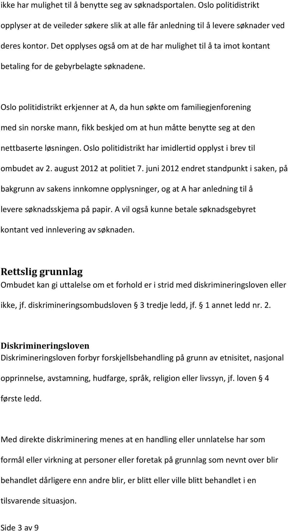 Oslo politidistrikt erkjenner at A, da hun søkte om familiegjenforening med sin norske mann, fikk beskjed om at hun måtte benytte seg at den nettbaserte løsningen.