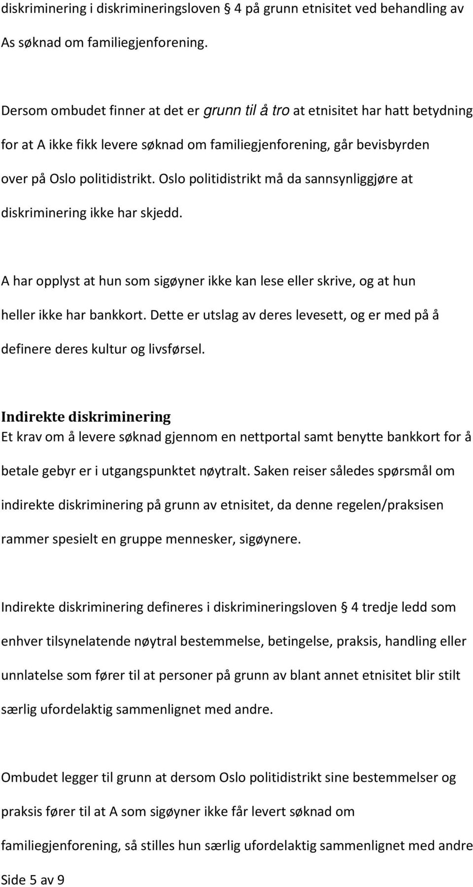 Oslo politidistrikt må da sannsynliggjøre at diskriminering ikke har skjedd. A har opplyst at hun som sigøyner ikke kan lese eller skrive, og at hun heller ikke har bankkort.