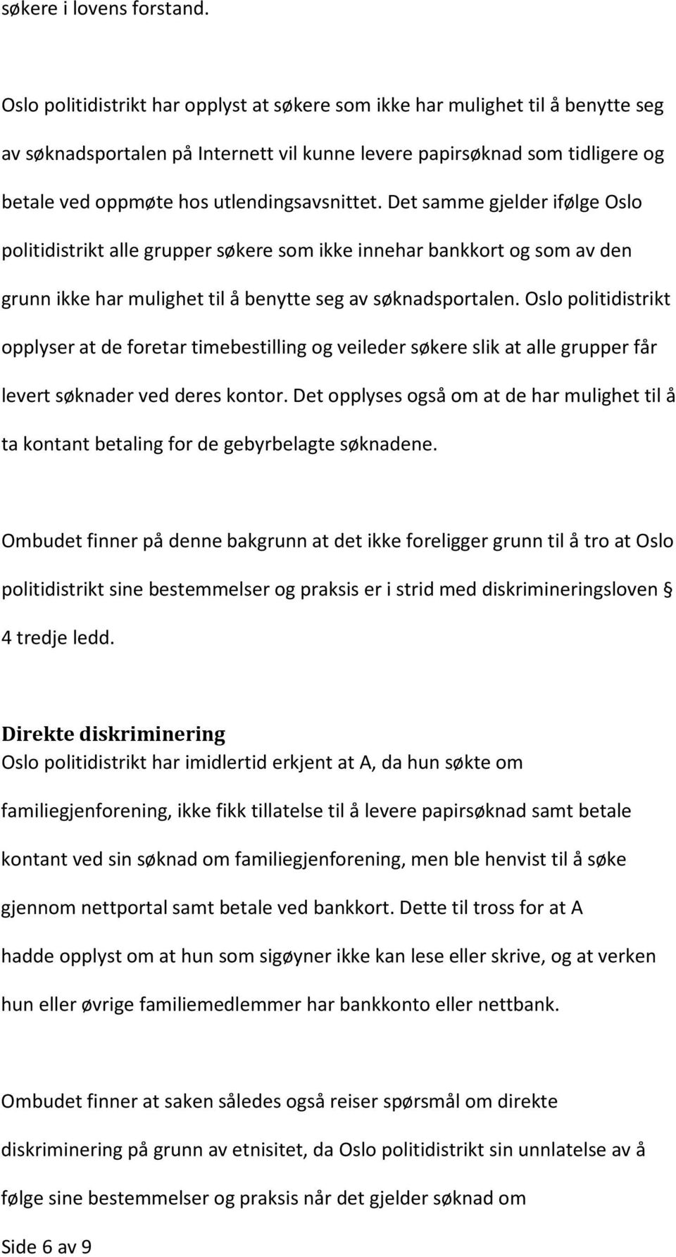 utlendingsavsnittet. Det samme gjelder ifølge Oslo politidistrikt alle grupper søkere som ikke innehar bankkort og som av den grunn ikke har mulighet til å benytte seg av søknadsportalen.