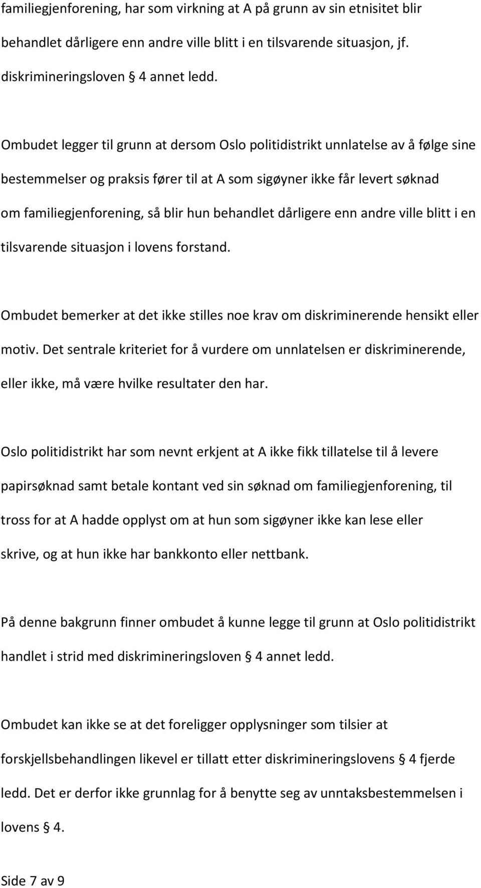 behandlet dårligere enn andre ville blitt i en tilsvarende situasjon i lovens forstand. Ombudet bemerker at det ikke stilles noe krav om diskriminerende hensikt eller motiv.