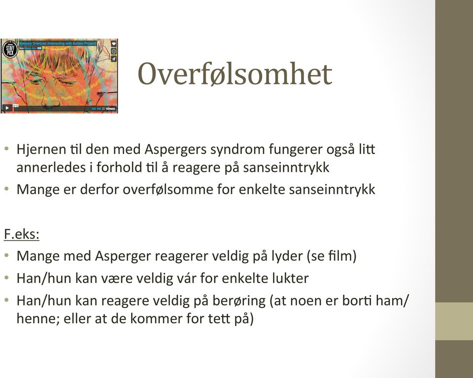 eks: Mange med Asperger reagerer veldig på lyder (se film) Han/hun kan være veldig vár for