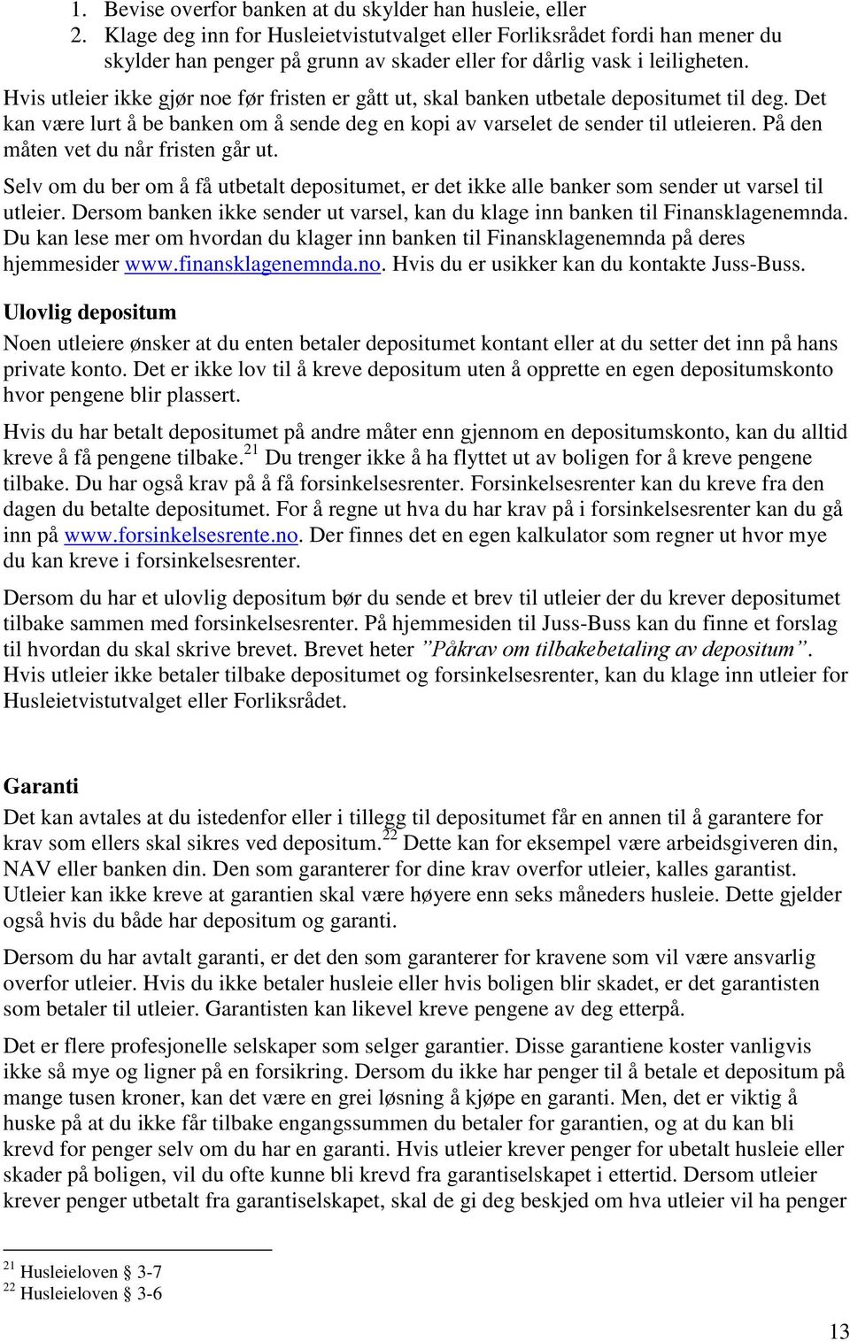 Hvis utleier ikke gjør noe før fristen er gått ut, skal banken utbetale depositumet til deg. Det kan være lurt å be banken om å sende deg en kopi av varselet de sender til utleieren.