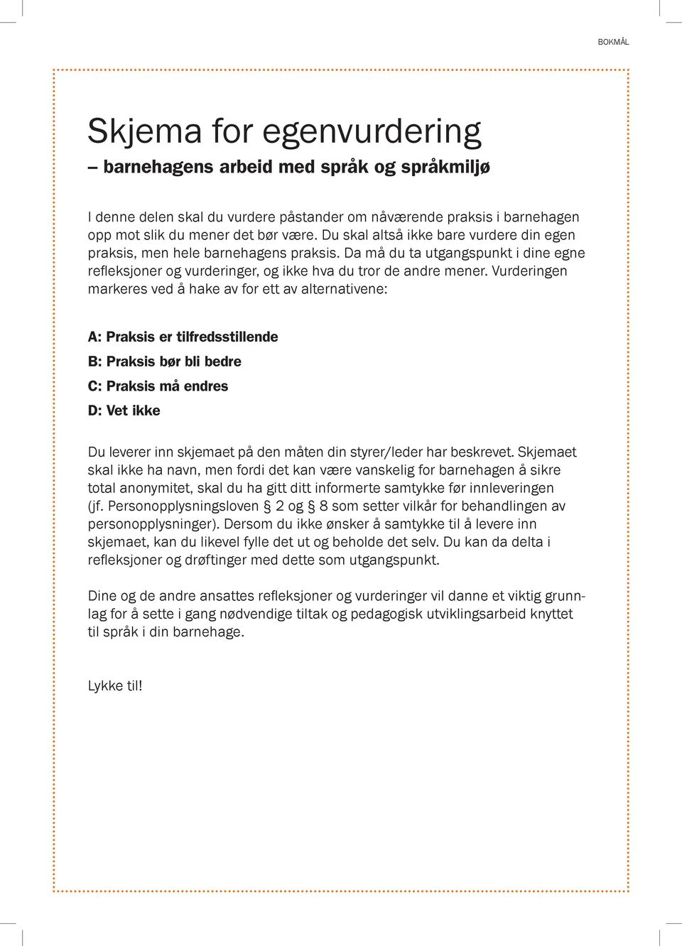 Vurderingen markeres ved å hake av for ett av alternativene: A: Praksis er tilfredsstillende B: Praksis bør bli bedre C: Praksis må endres D: Vet ikke Du leverer inn skjemaet på den måten din