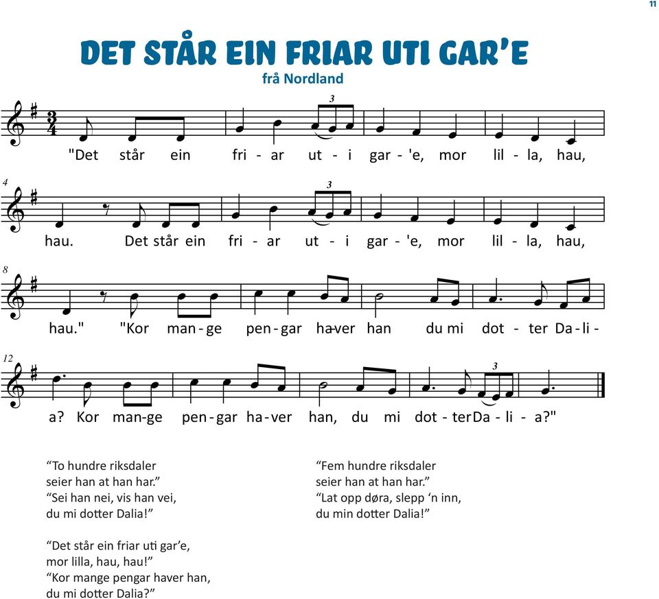 Kor man-ge pen -gar ha-ver han, du mi dot - tera - li - 3 a?" To hundre riksdaler seier han at han har. Sei han nei, vis han vei, du mi dotter alia! et står ein friar uti gar e, mor lilla, hau, hau!