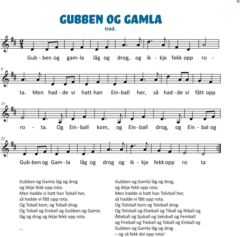 Og Ein -ball kom, og Ein -ball drog, og Ein - Gub-ben og Gam -la låg og drog og ik - kje fekk opp ro bal og ta Gubben og Gamla låg og drog Gubben og ikkje og Gamla fekk låg og opp drog, rota.