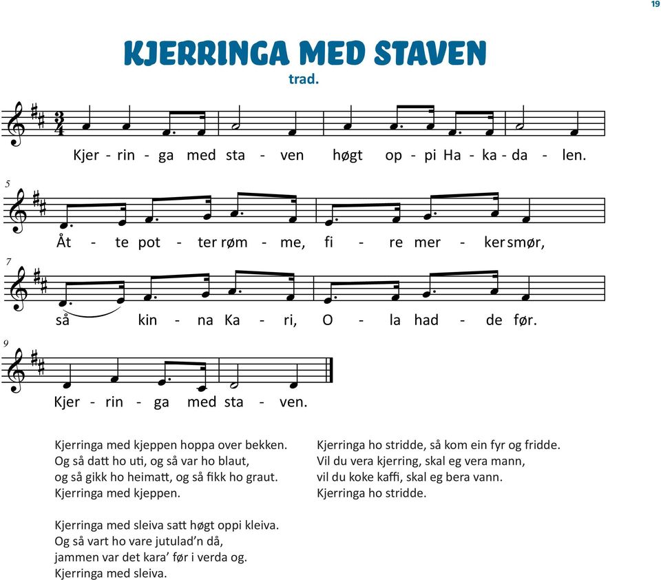 Og så datt ho uti, og så var ho blaut, og så gikk ho heimatt, og så fikk ho graut. Kjerringa med kjeppen. Kjerringa med kjeppen hoppa over bekken.