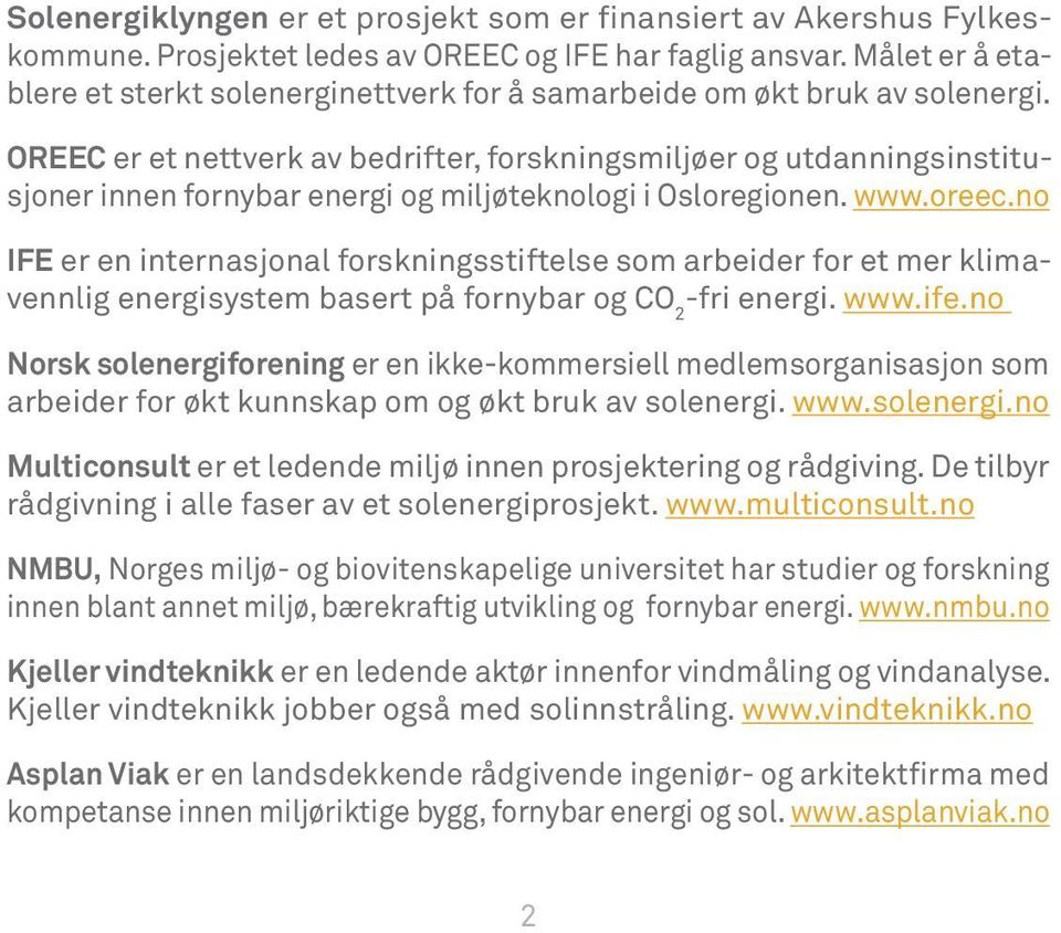 OREEC er et nettverk av bedrifter, forskningsmiljøer og utdanningsinstitusjoner innen fornybar energi og miljøteknologi i Osloregionen. www.oreec.