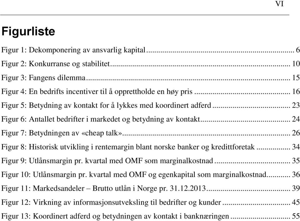 .. 26 Figur 8: Historisk utvikling i rentemargin blant norske banker og kredittforetak... 34 Figur 9: Utlånsmargin pr. kvartal med OMF som marginalkostnad... 35 Figur 10: Utlånsmargin pr.