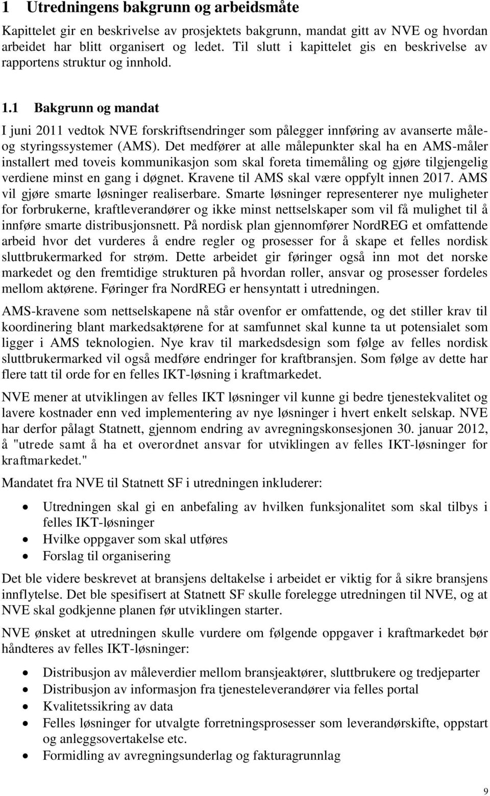 1 Bakgrunn og mandat I juni 2011 vedtok NVE forskriftsendringer som pålegger innføring av avanserte måleog styringssystemer (AMS).