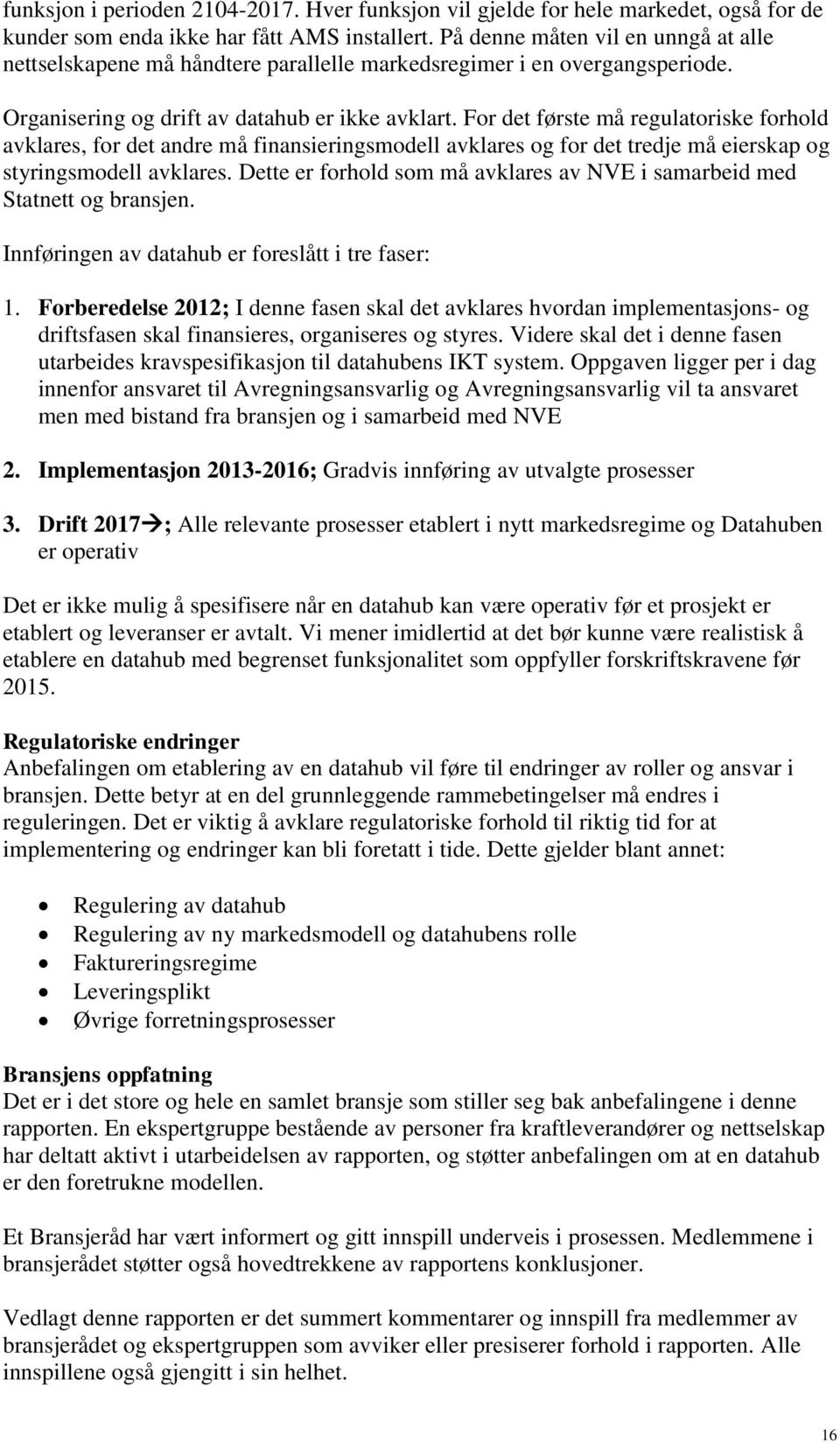 For det første må regulatoriske forhold avklares, for det andre må finansieringsmodell avklares og for det tredje må eierskap og styringsmodell avklares.