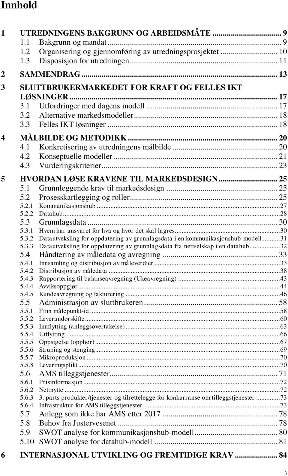 .. 20 4.1 Konkretisering av utredningens målbilde... 20 4.2 Konseptuelle modeller... 21 4.3 Vurderingskriterier... 23 5 HVORDAN LØSE KRAVENE TIL MARKEDSDESIGN... 25 5.