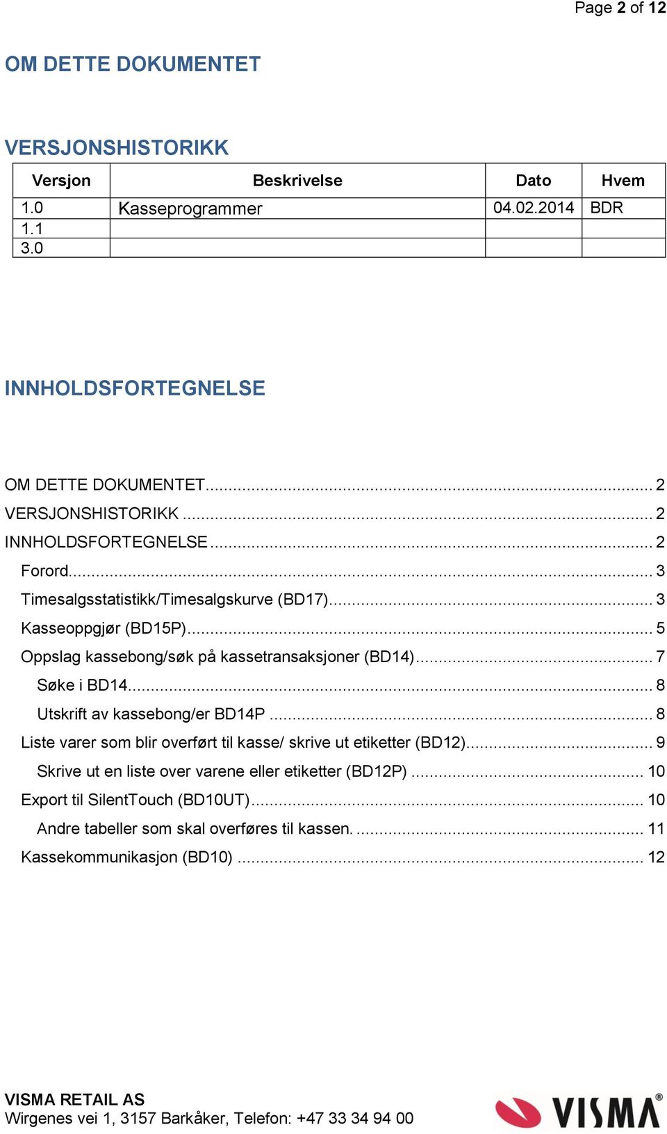 .. 5 Oppslag kassebong/søk på kassetransaksjoner (BD14)... 7 Søke i BD14... 8 Utskrift av kassebong/er BD14P.